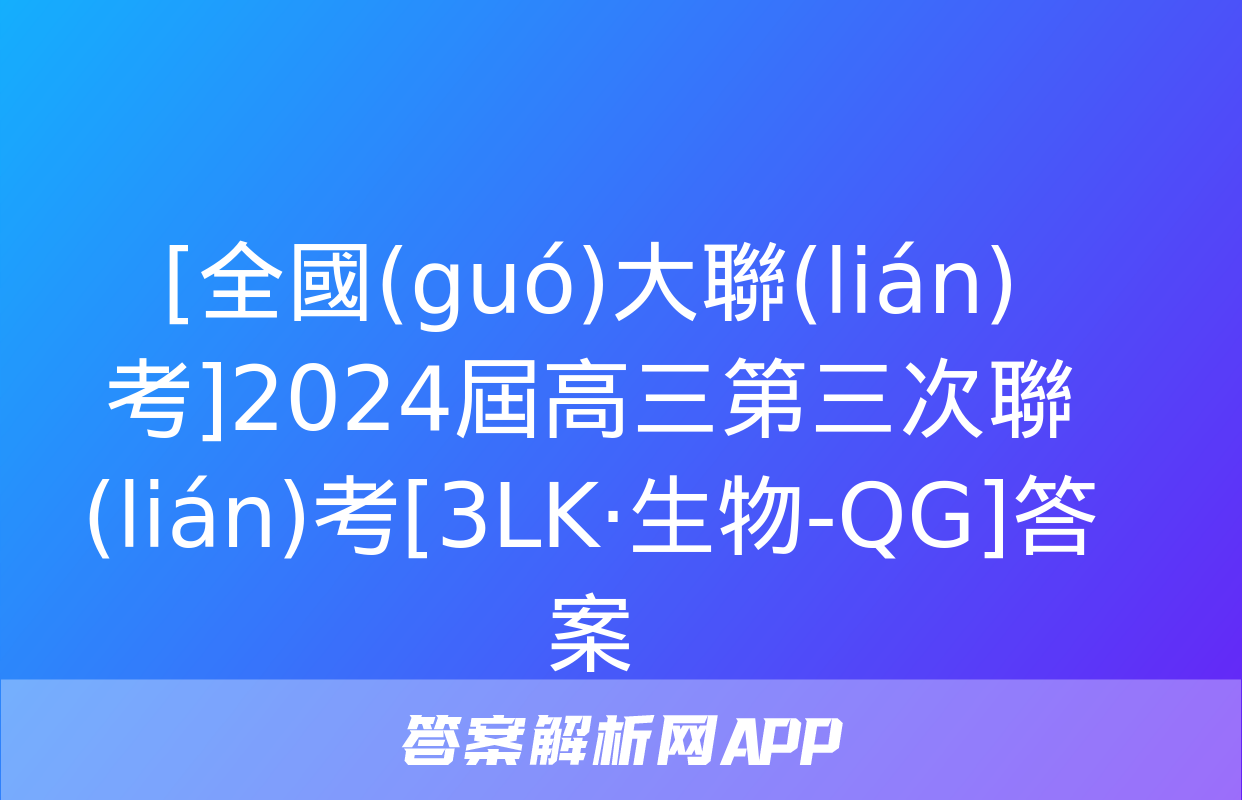 [全國(guó)大聯(lián)考]2024屆高三第三次聯(lián)考[3LK·生物-QG]答案