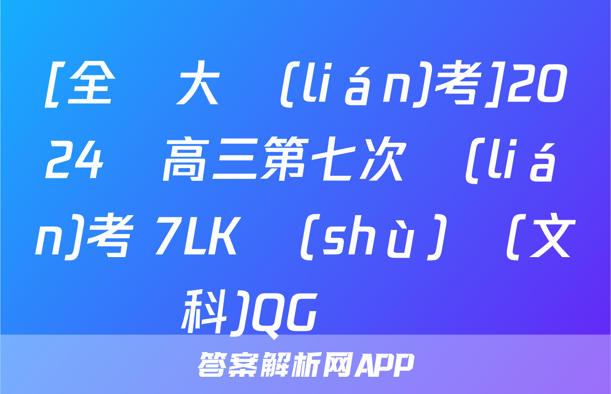 [全國大聯(lián)考]2024屆高三第七次聯(lián)考 7LK數(shù)學(文科)QG試題