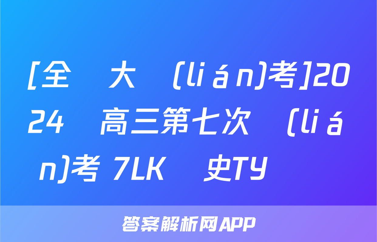 [全國大聯(lián)考]2024屆高三第七次聯(lián)考 7LK歷史TY試題