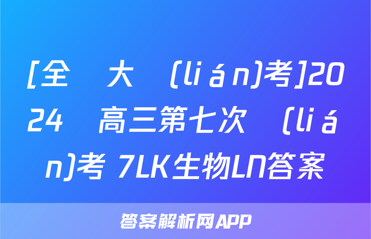[全國大聯(lián)考]2024屆高三第七次聯(lián)考 7LK生物LN答案