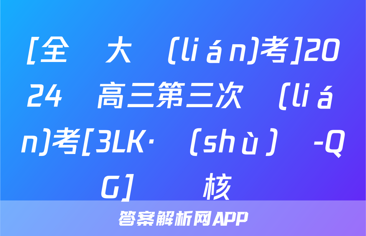 [全國大聯(lián)考]2024屆高三第三次聯(lián)考[3LK·數(shù)學-QG]試題核對