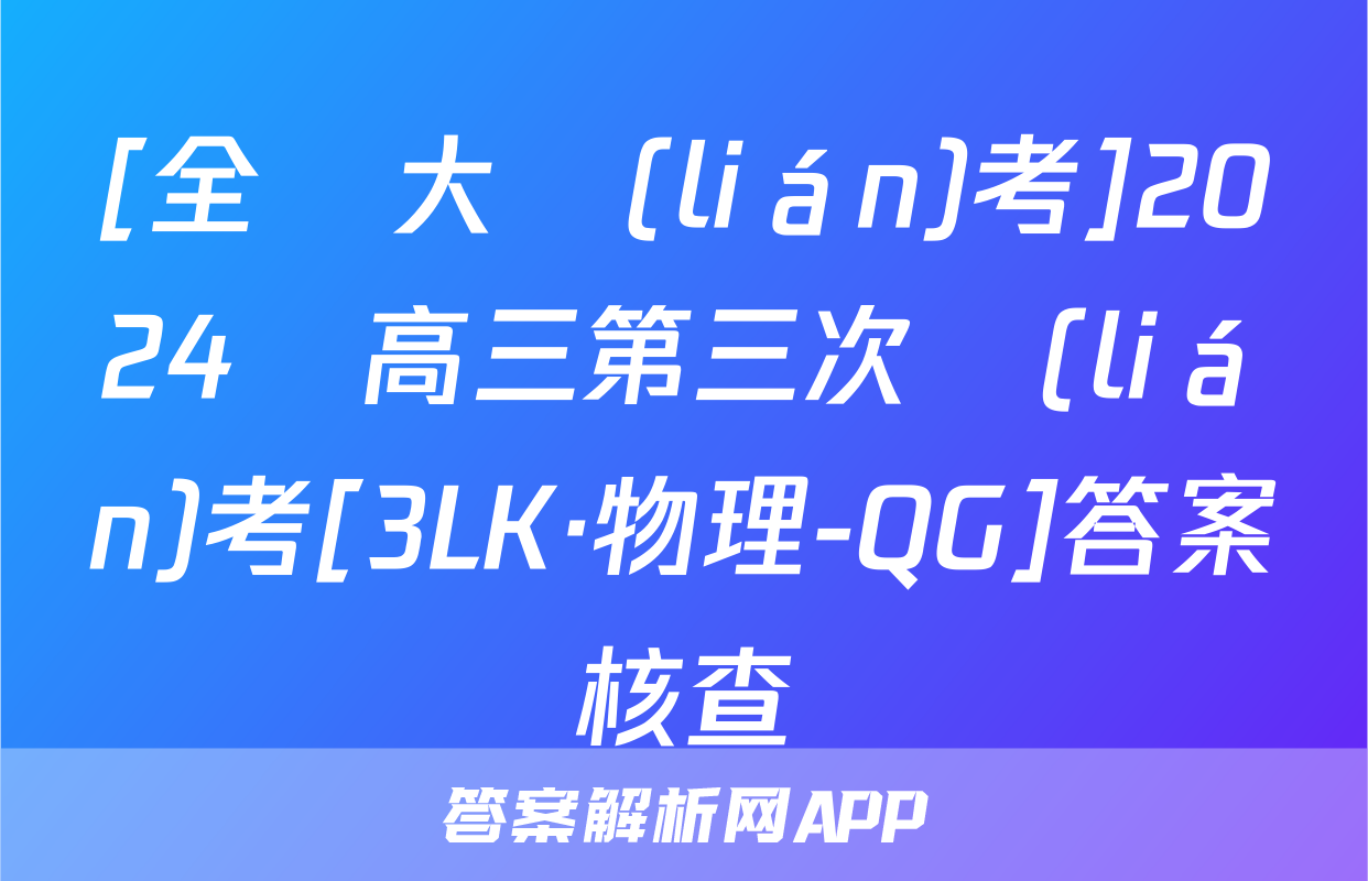[全國大聯(lián)考]2024屆高三第三次聯(lián)考[3LK·物理-QG]答案核查