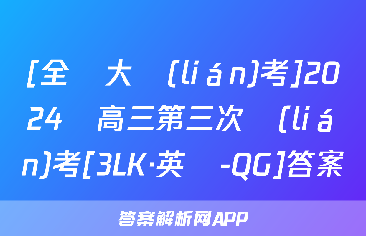 [全國大聯(lián)考]2024屆高三第三次聯(lián)考[3LK·英語-QG]答案
