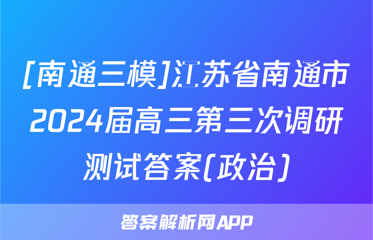 [南通三模]江苏省南通市2024届高三第三次调研测试答案(政治)