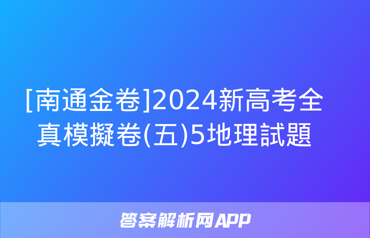 [南通金卷]2024新高考全真模擬卷(五)5地理試題