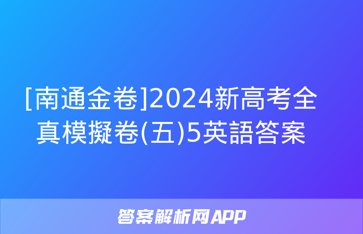 [南通金卷]2024新高考全真模擬卷(五)5英語答案