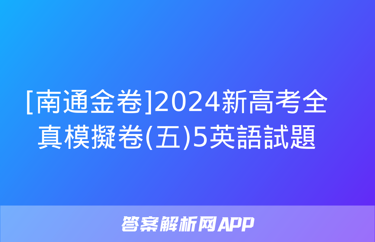 [南通金卷]2024新高考全真模擬卷(五)5英語試題