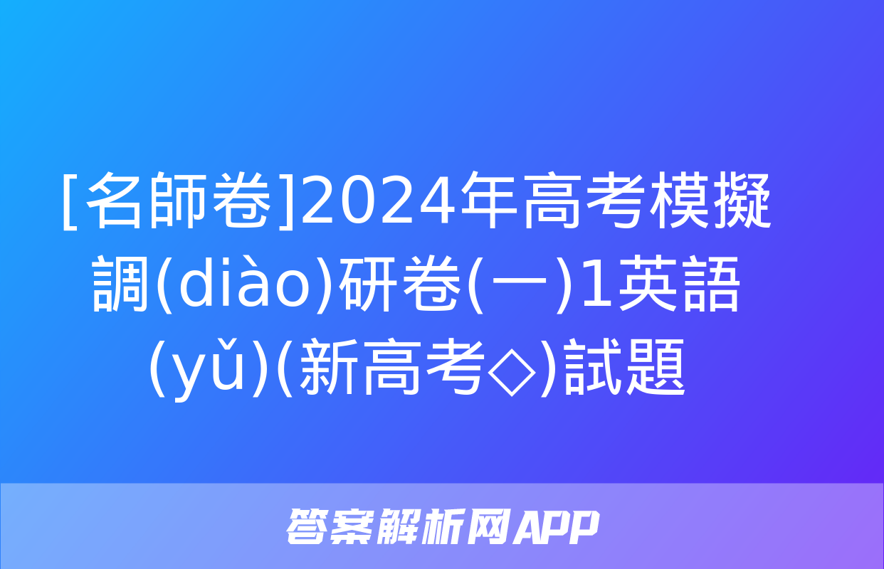 [名師卷]2024年高考模擬調(diào)研卷(一)1英語(yǔ)(新高考◇)試題