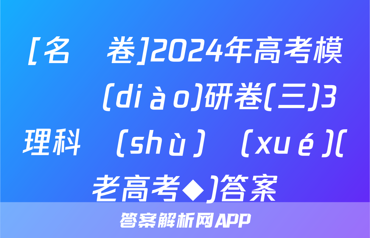 [名師卷]2024年高考模擬調(diào)研卷(三)3理科數(shù)學(xué)(老高考◆)答案