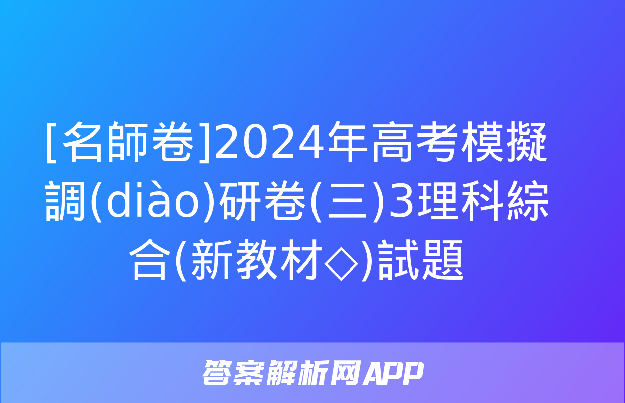 [名師卷]2024年高考模擬調(diào)研卷(三)3理科綜合(新教材◇)試題