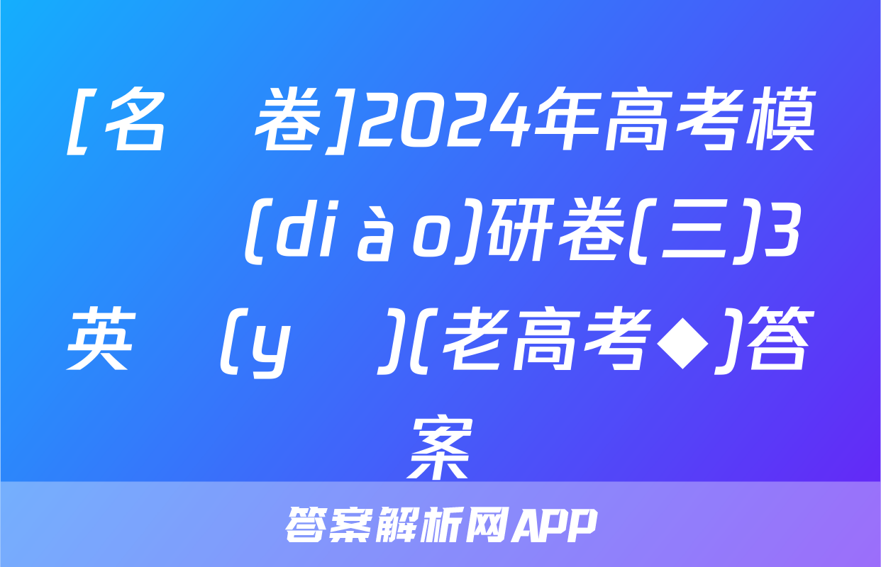 [名師卷]2024年高考模擬調(diào)研卷(三)3英語(yǔ)(老高考◆)答案