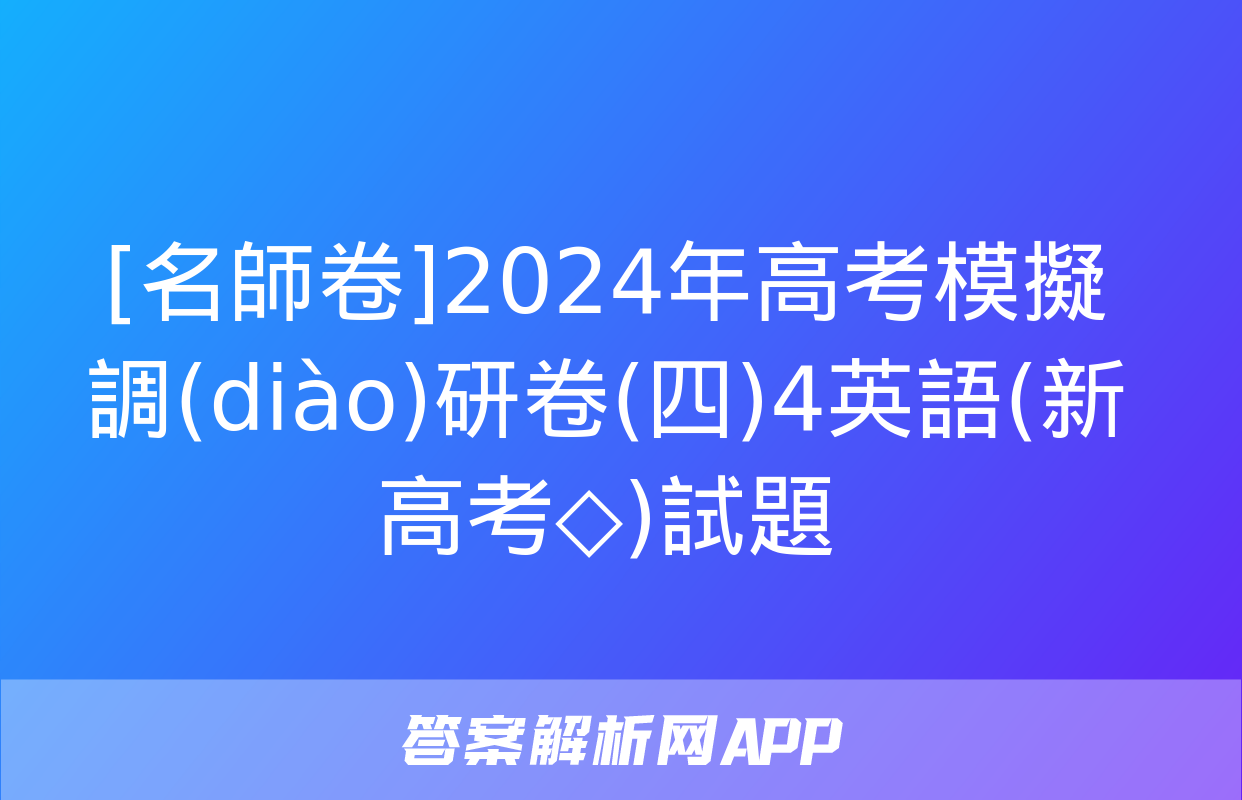 [名師卷]2024年高考模擬調(diào)研卷(四)4英語(新高考◇)試題