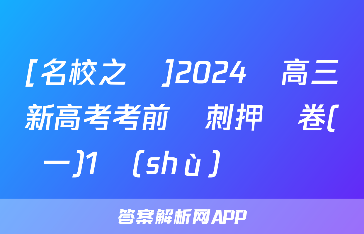 [名校之約]2024屆高三新高考考前沖刺押題卷(一)1數(shù)學試題