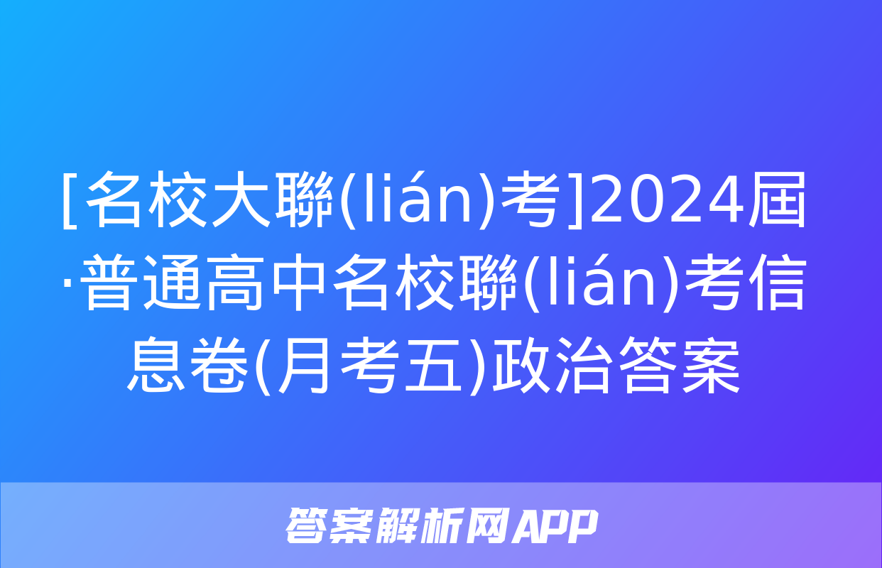 [名校大聯(lián)考]2024屆·普通高中名校聯(lián)考信息卷(月考五)政治答案