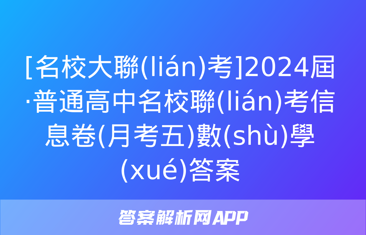 [名校大聯(lián)考]2024屆·普通高中名校聯(lián)考信息卷(月考五)數(shù)學(xué)答案