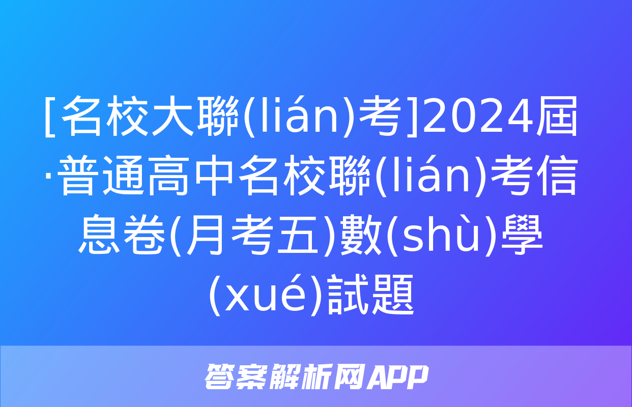 [名校大聯(lián)考]2024屆·普通高中名校聯(lián)考信息卷(月考五)數(shù)學(xué)試題