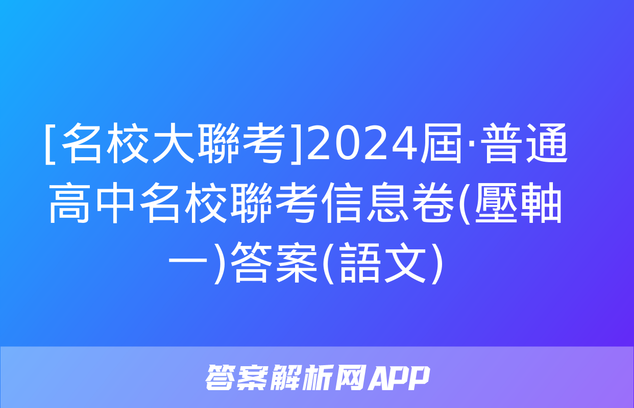 [名校大聯考]2024屆·普通高中名校聯考信息卷(壓軸一)答案(語文)