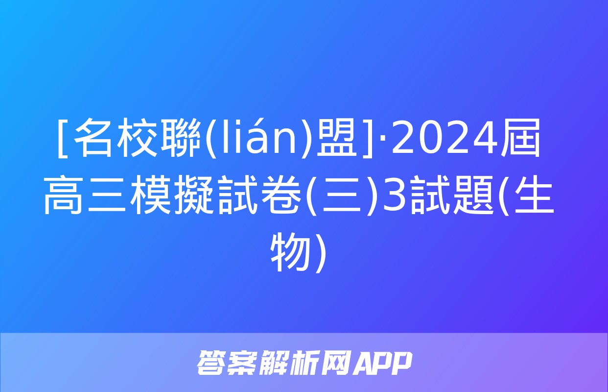 [名校聯(lián)盟]·2024屆高三模擬試卷(三)3試題(生物)