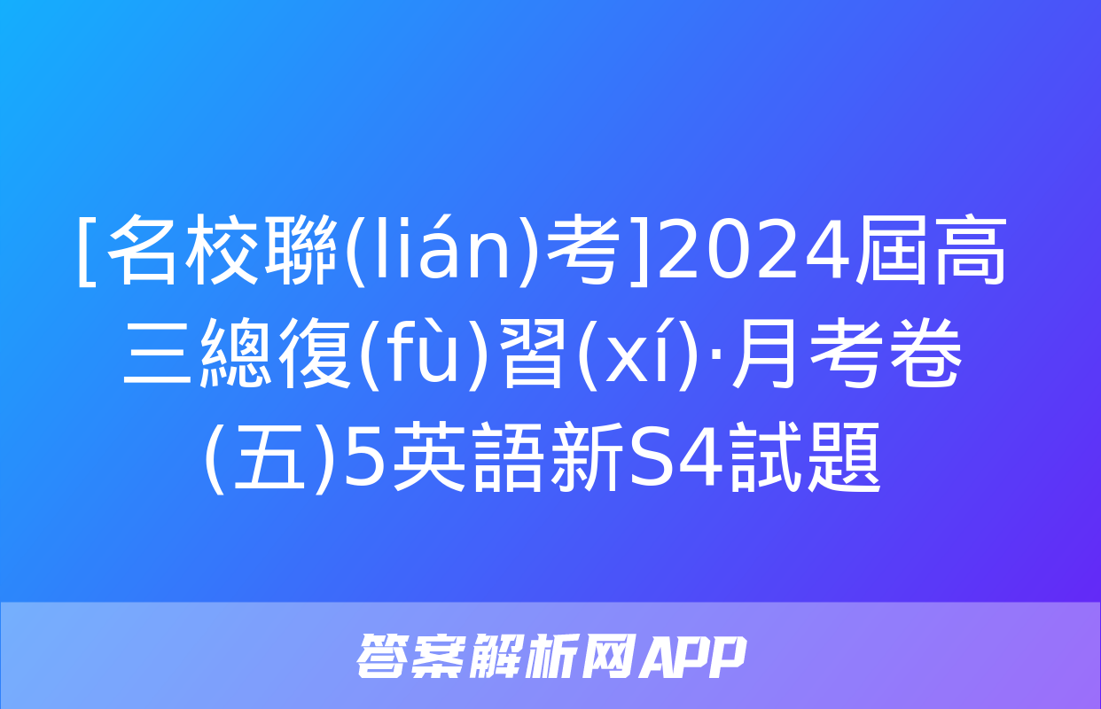 [名校聯(lián)考]2024屆高三總復(fù)習(xí)·月考卷(五)5英語新S4試題