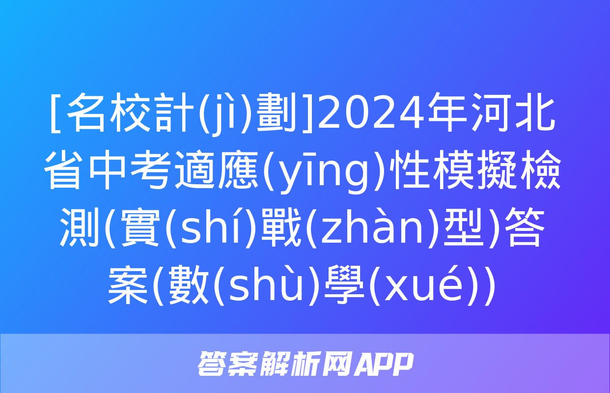 [名校計(jì)劃]2024年河北省中考適應(yīng)性模擬檢測(實(shí)戰(zhàn)型)答案(數(shù)學(xué))