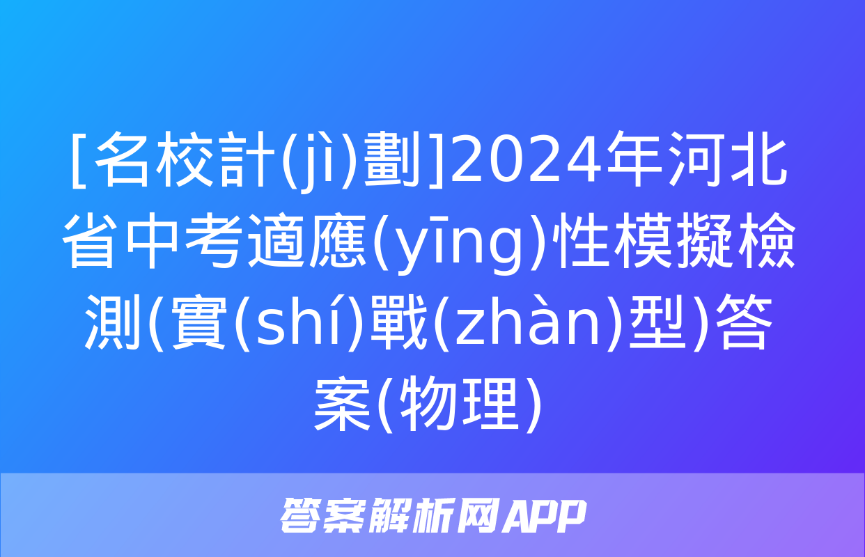 [名校計(jì)劃]2024年河北省中考適應(yīng)性模擬檢測(實(shí)戰(zhàn)型)答案(物理)