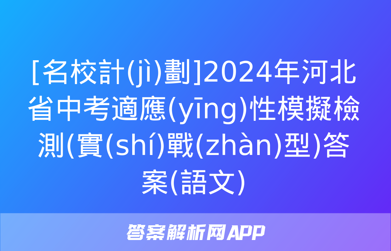 [名校計(jì)劃]2024年河北省中考適應(yīng)性模擬檢測(實(shí)戰(zhàn)型)答案(語文)