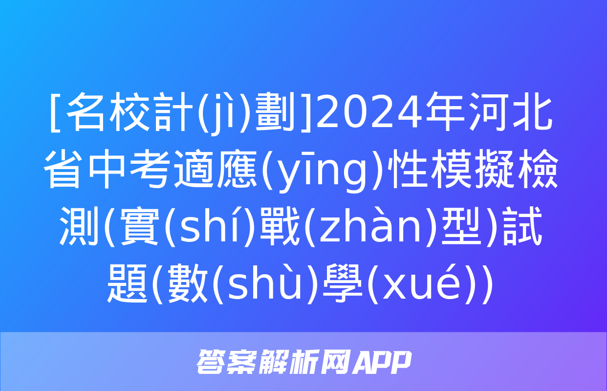 [名校計(jì)劃]2024年河北省中考適應(yīng)性模擬檢測(實(shí)戰(zhàn)型)試題(數(shù)學(xué))