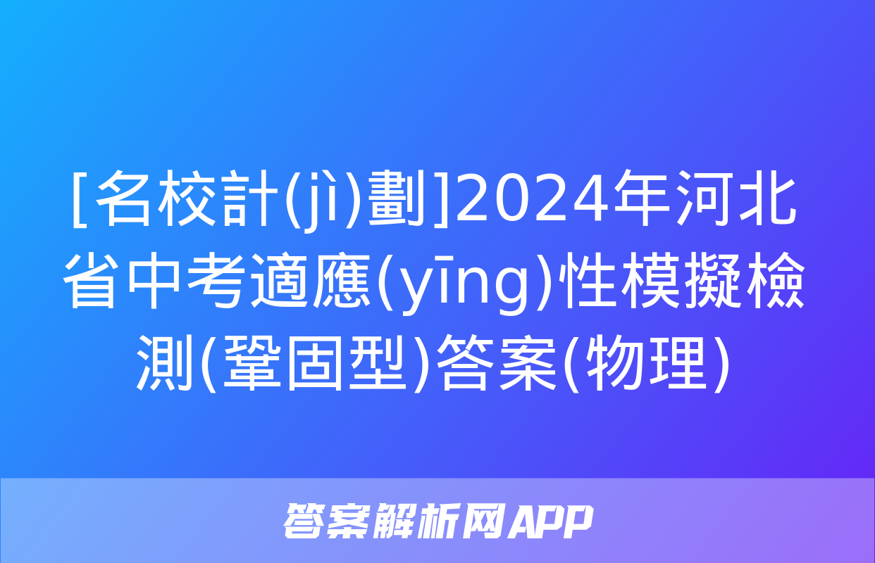 [名校計(jì)劃]2024年河北省中考適應(yīng)性模擬檢測(鞏固型)答案(物理)