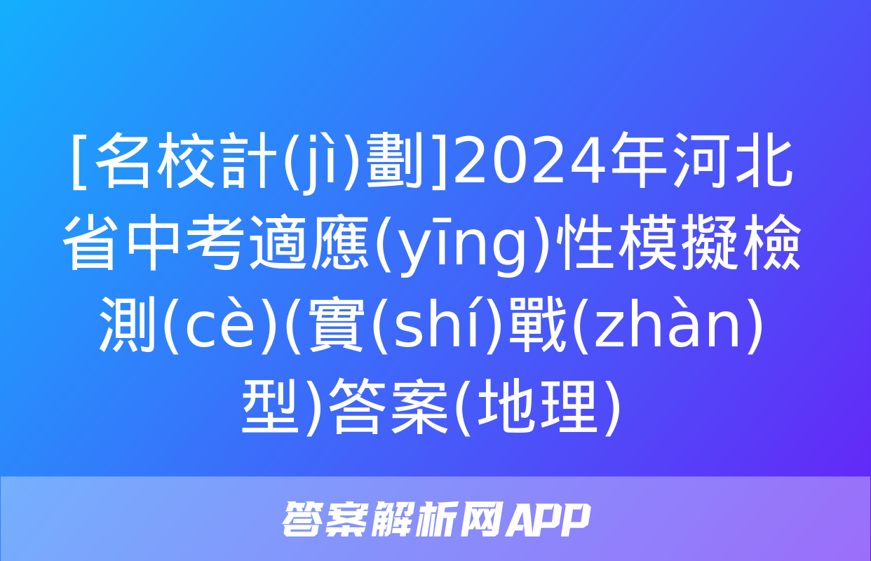 [名校計(jì)劃]2024年河北省中考適應(yīng)性模擬檢測(cè)(實(shí)戰(zhàn)型)答案(地理)