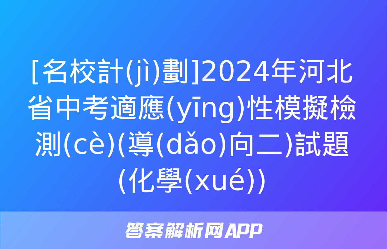 [名校計(jì)劃]2024年河北省中考適應(yīng)性模擬檢測(cè)(導(dǎo)向二)試題(化學(xué))