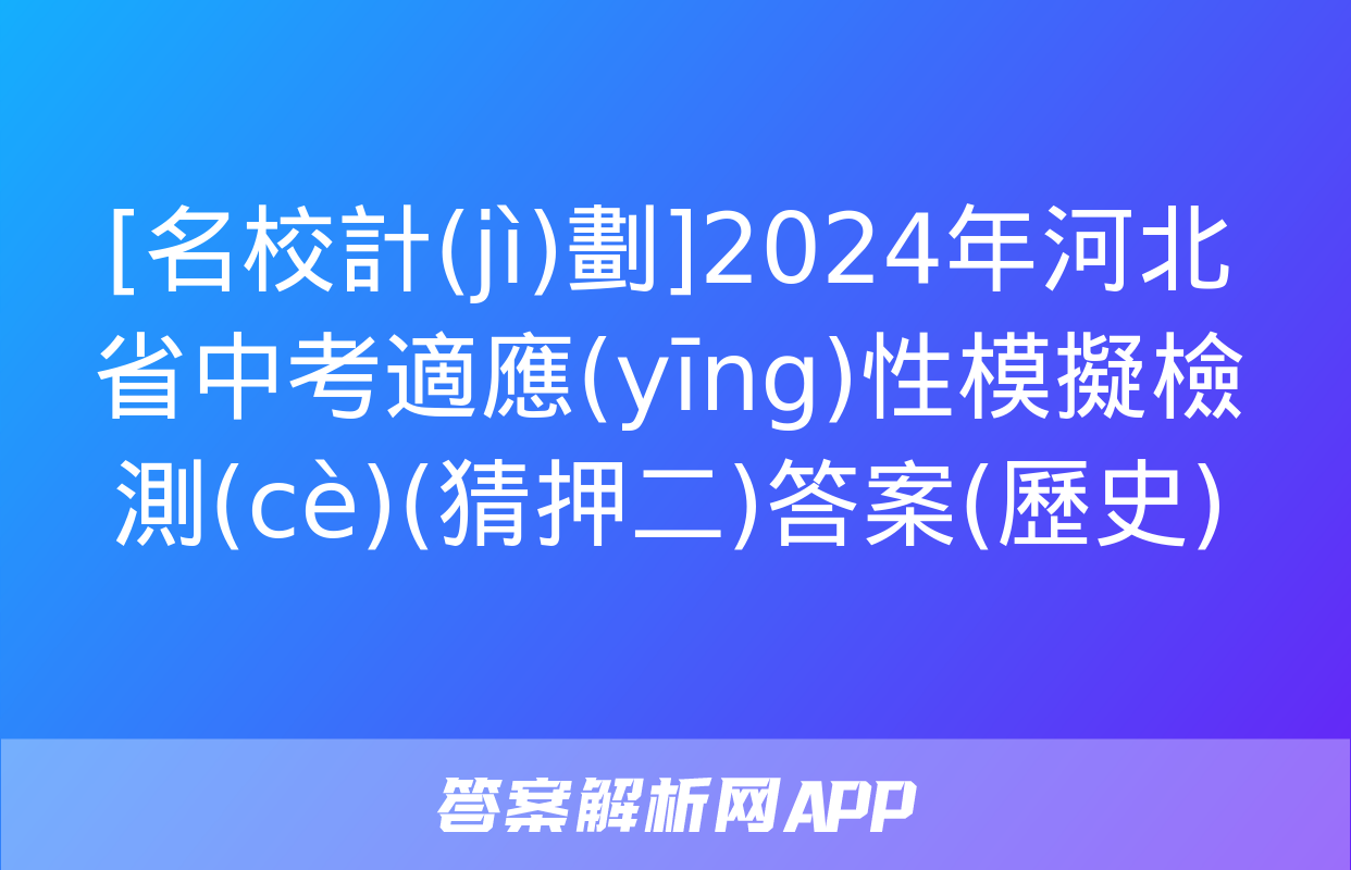 [名校計(jì)劃]2024年河北省中考適應(yīng)性模擬檢測(cè)(猜押二)答案(歷史)