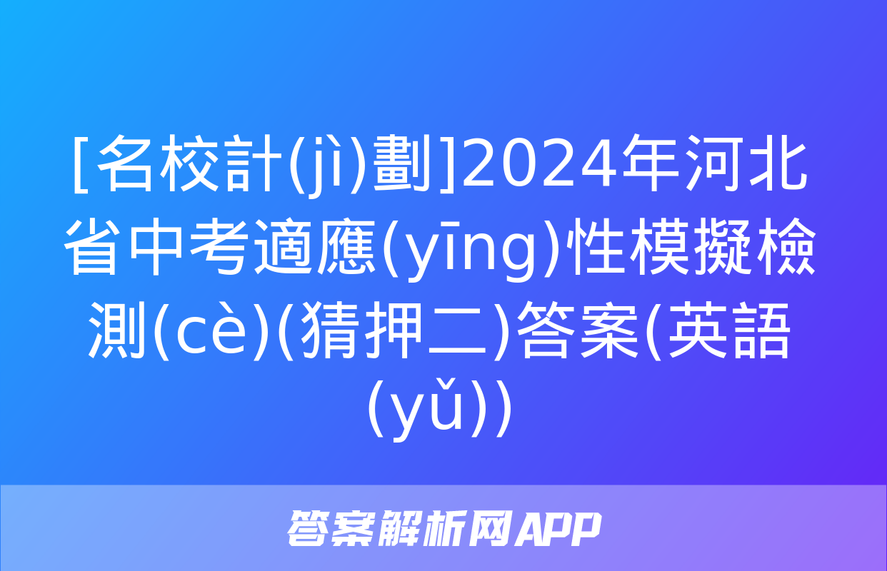 [名校計(jì)劃]2024年河北省中考適應(yīng)性模擬檢測(cè)(猜押二)答案(英語(yǔ))