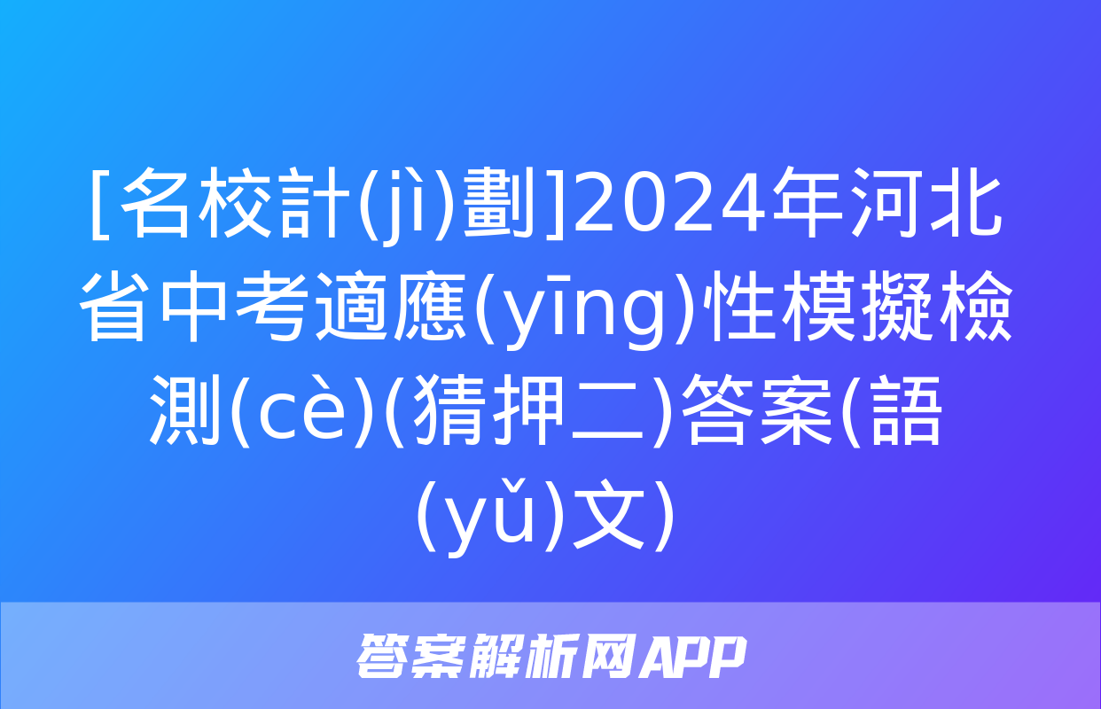 [名校計(jì)劃]2024年河北省中考適應(yīng)性模擬檢測(cè)(猜押二)答案(語(yǔ)文)