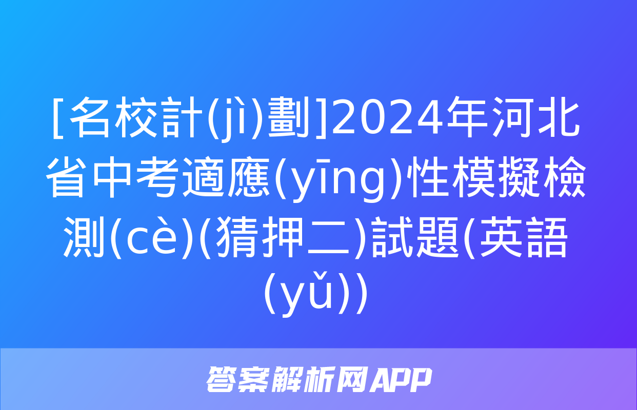 [名校計(jì)劃]2024年河北省中考適應(yīng)性模擬檢測(cè)(猜押二)試題(英語(yǔ))