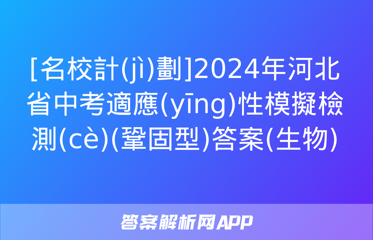 [名校計(jì)劃]2024年河北省中考適應(yīng)性模擬檢測(cè)(鞏固型)答案(生物)