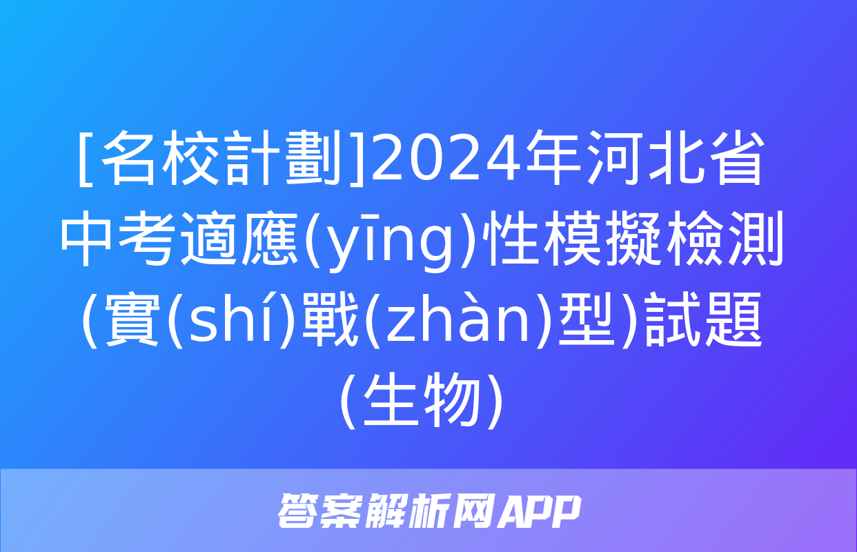 [名校計劃]2024年河北省中考適應(yīng)性模擬檢測(實(shí)戰(zhàn)型)試題(生物)