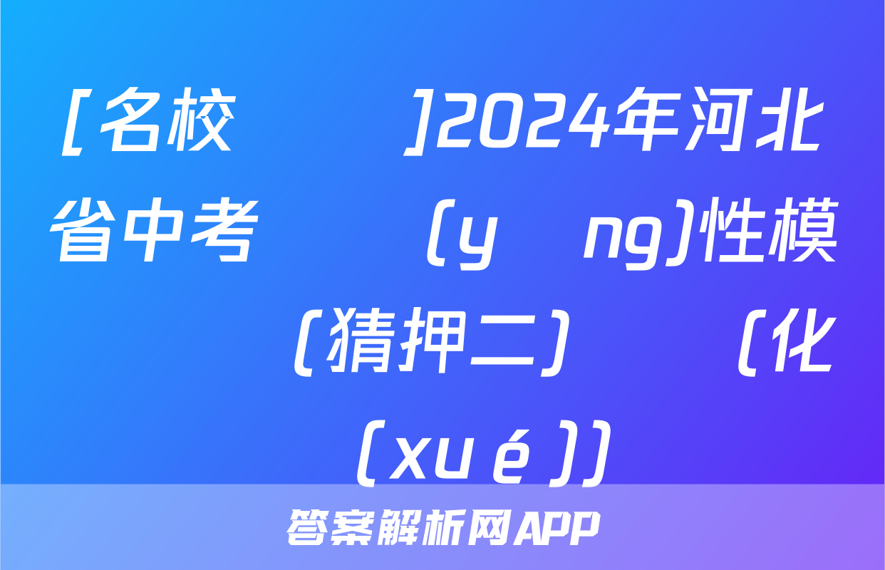 [名校計劃]2024年河北省中考適應(yīng)性模擬檢測(猜押二)試題(化學(xué))