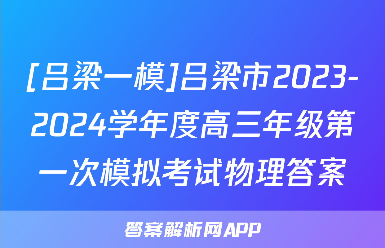 [吕梁一模]吕梁市2023-2024学年度高三年级第一次模拟考试物理答案