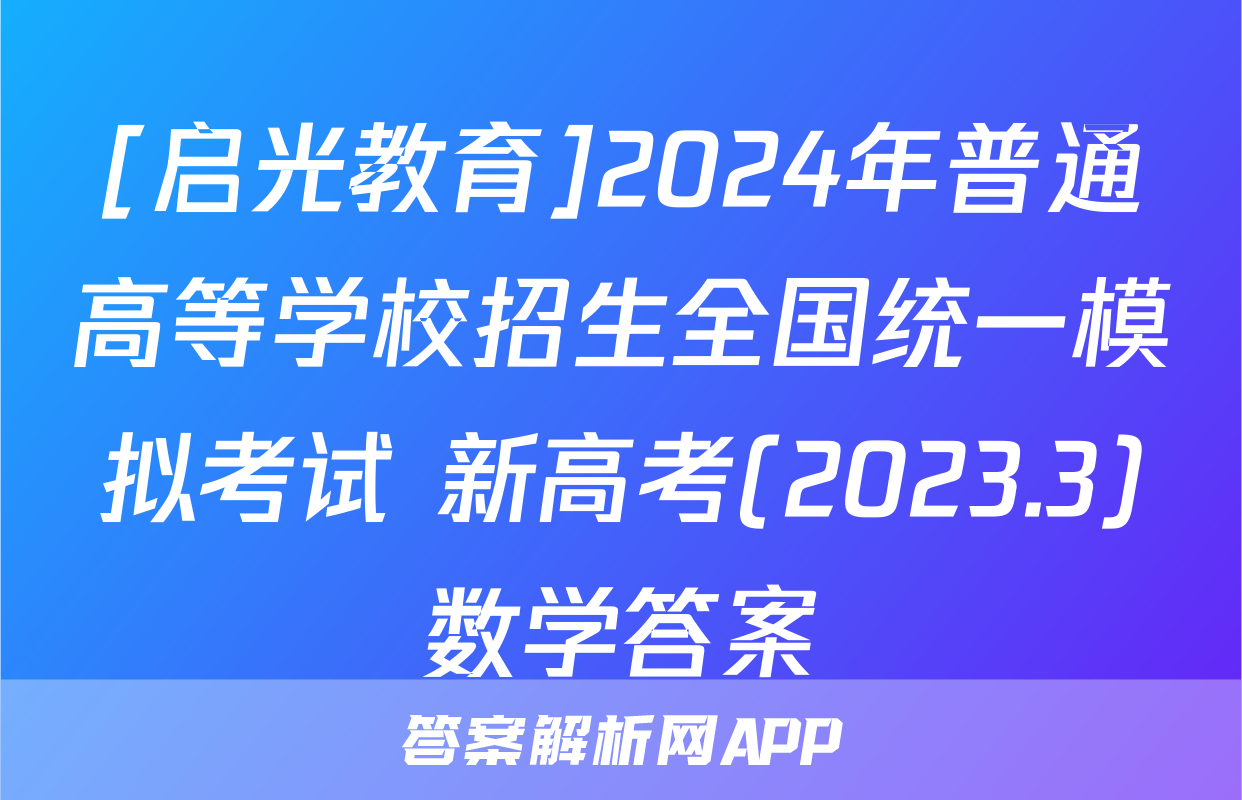 [启光教育]2024年普通高等学校招生全国统一模拟考试 新高考(2023.3)数学答案