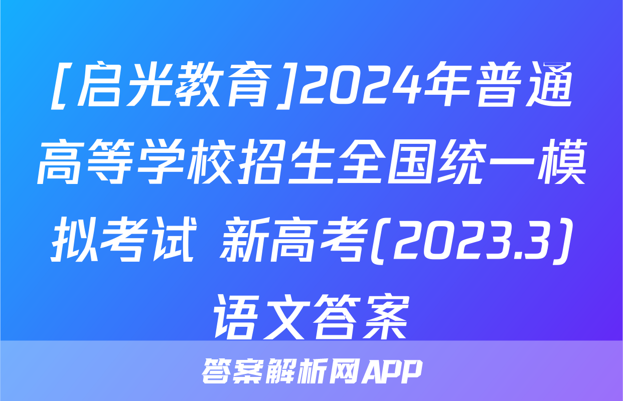 [启光教育]2024年普通高等学校招生全国统一模拟考试 新高考(2023.3)语文答案