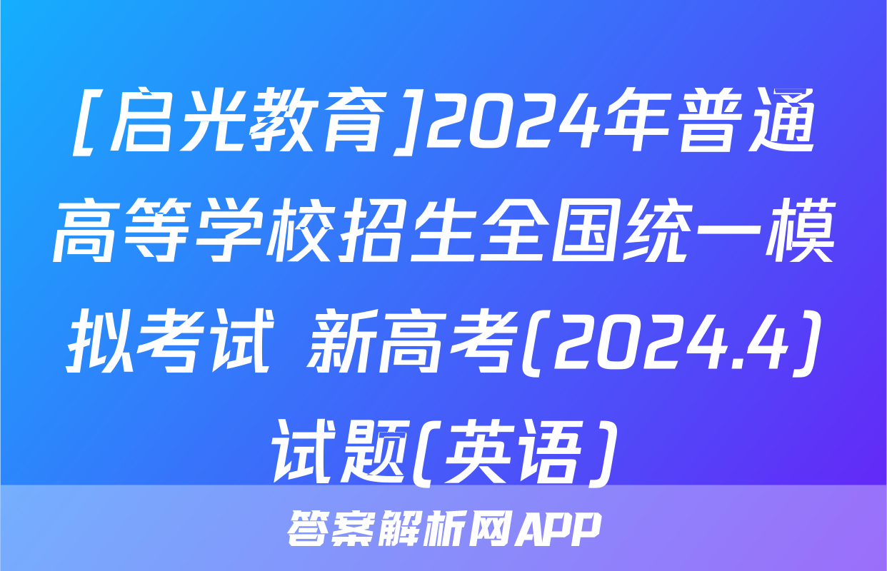 [启光教育]2024年普通高等学校招生全国统一模拟考试 新高考(2024.4)试题(英语)
