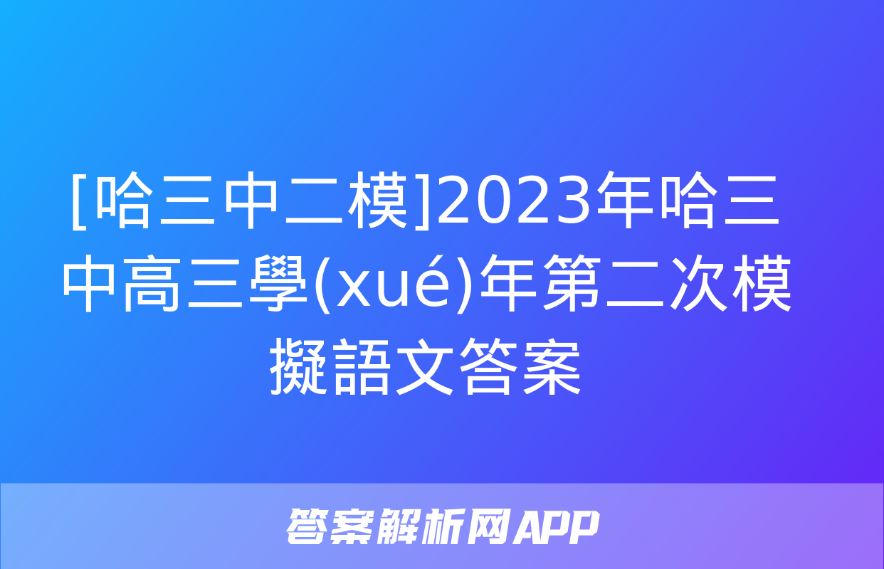 [哈三中二模]2023年哈三中高三學(xué)年第二次模擬語文答案