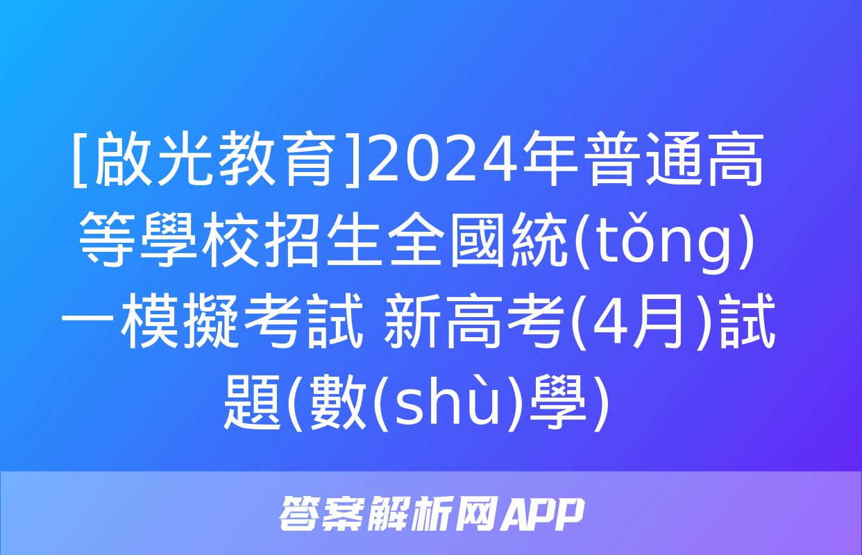 [啟光教育]2024年普通高等學校招生全國統(tǒng)一模擬考試 新高考(4月)試題(數(shù)學)