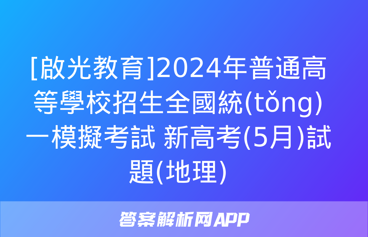 [啟光教育]2024年普通高等學校招生全國統(tǒng)一模擬考試 新高考(5月)試題(地理)