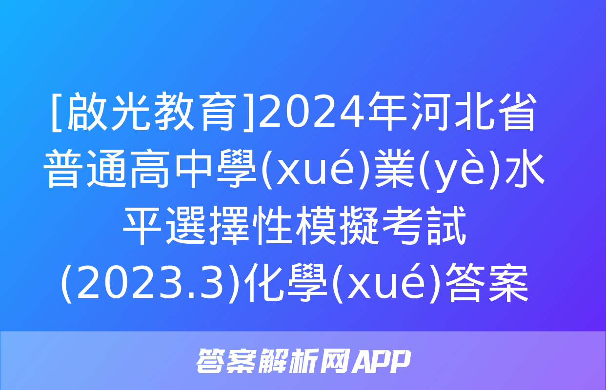 [啟光教育]2024年河北省普通高中學(xué)業(yè)水平選擇性模擬考試(2023.3)化學(xué)答案