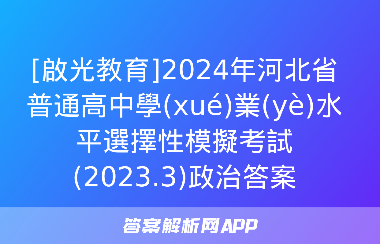 [啟光教育]2024年河北省普通高中學(xué)業(yè)水平選擇性模擬考試(2023.3)政治答案