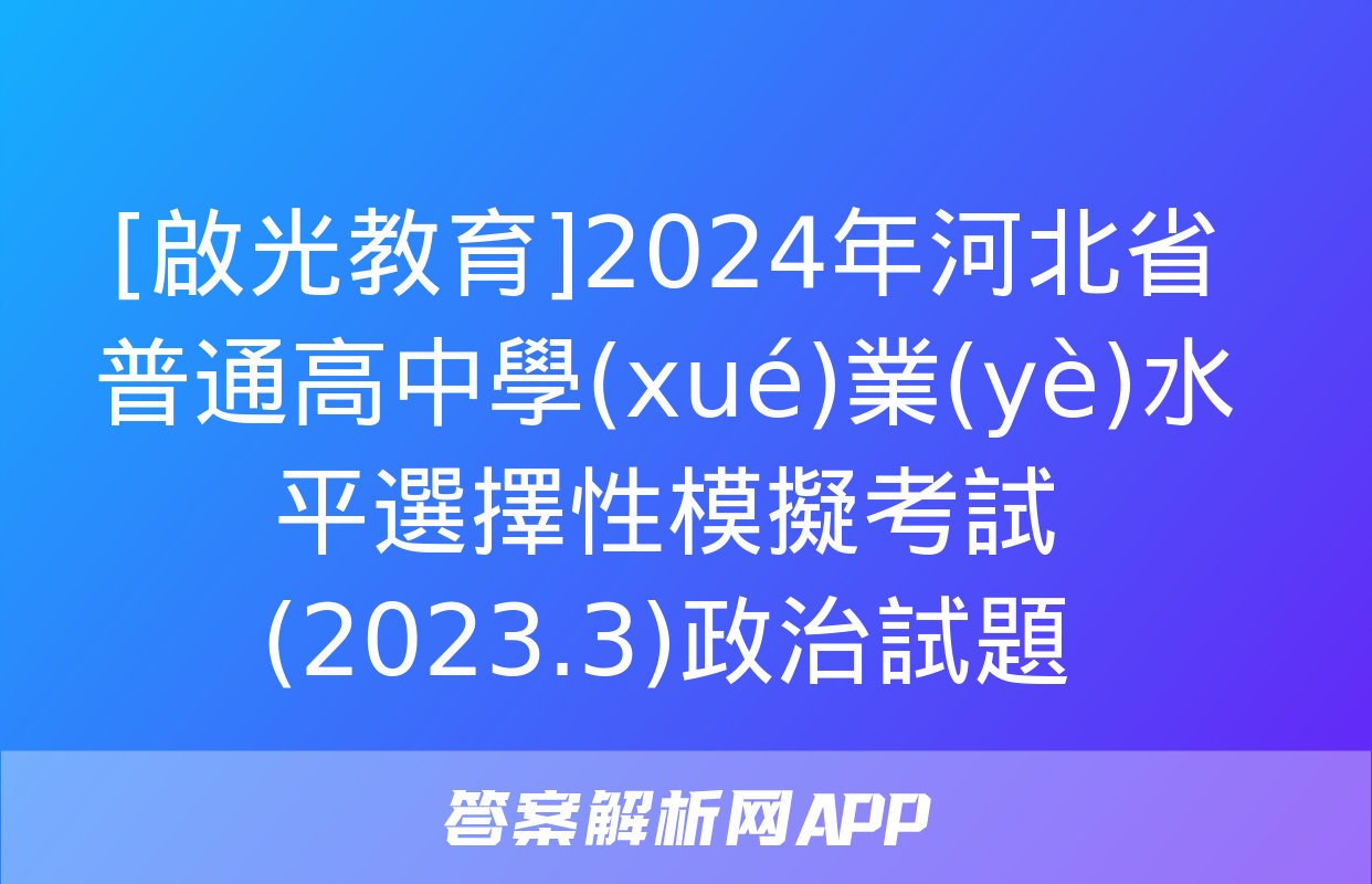 [啟光教育]2024年河北省普通高中學(xué)業(yè)水平選擇性模擬考試(2023.3)政治試題