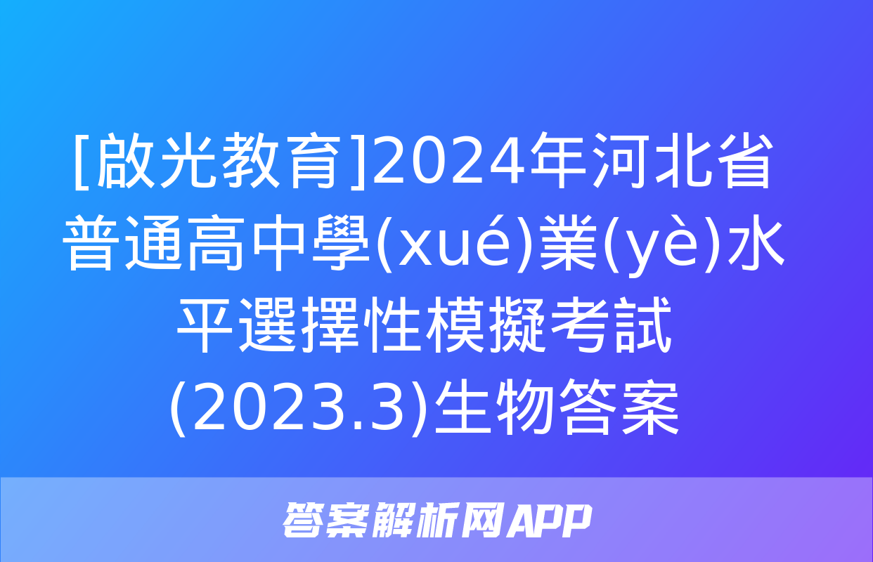 [啟光教育]2024年河北省普通高中學(xué)業(yè)水平選擇性模擬考試(2023.3)生物答案