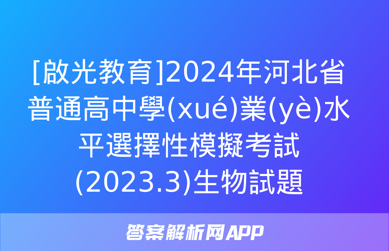 [啟光教育]2024年河北省普通高中學(xué)業(yè)水平選擇性模擬考試(2023.3)生物試題