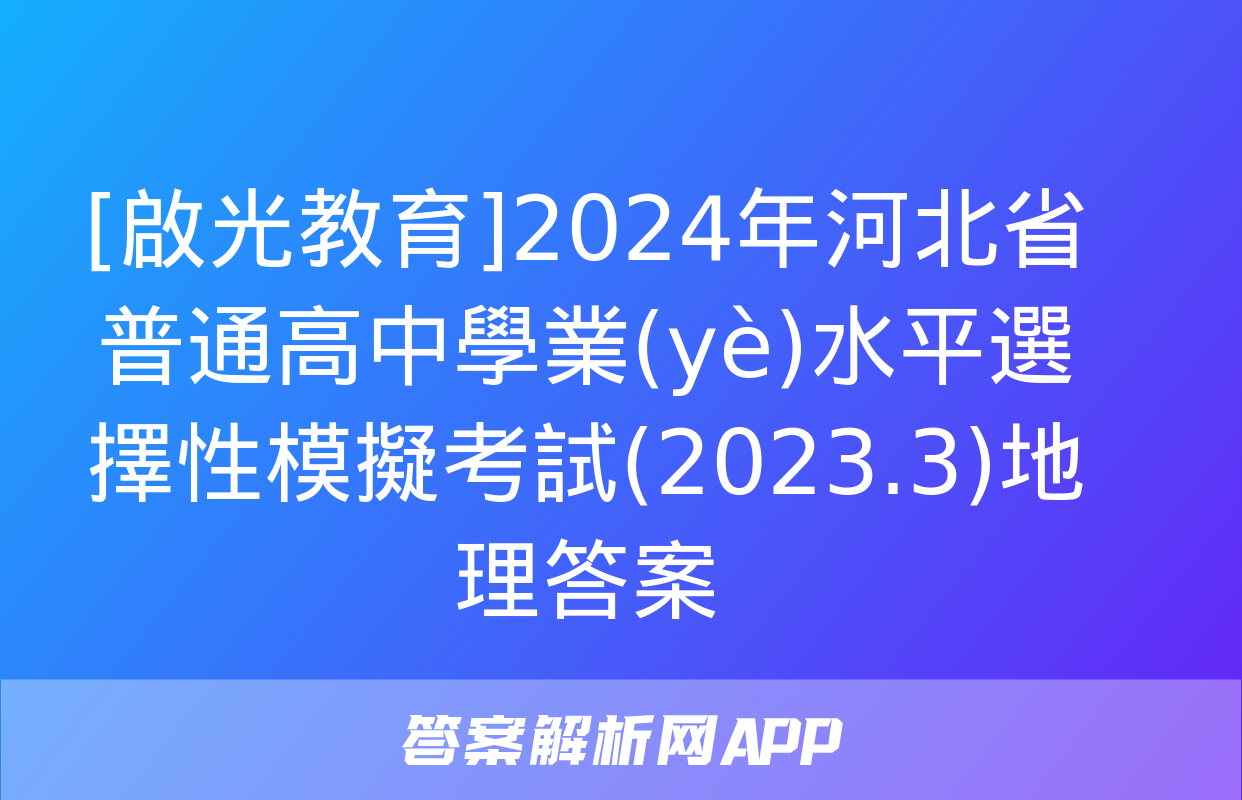 [啟光教育]2024年河北省普通高中學業(yè)水平選擇性模擬考試(2023.3)地理答案